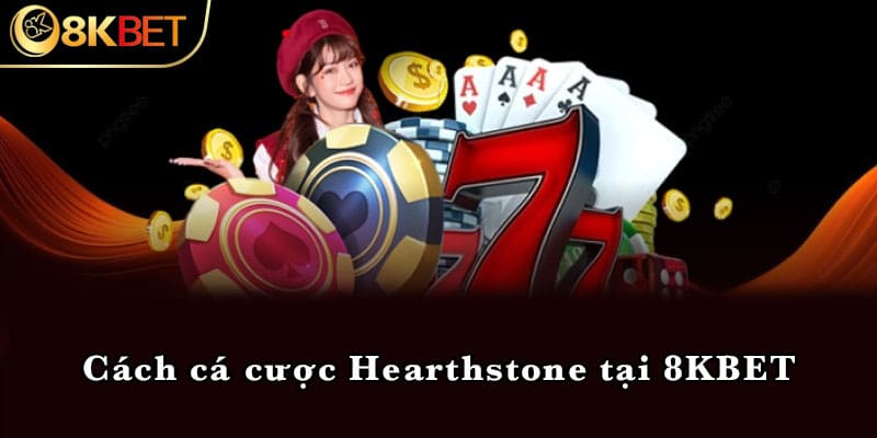 Cách cá cược Hearthstone tại 8KBET