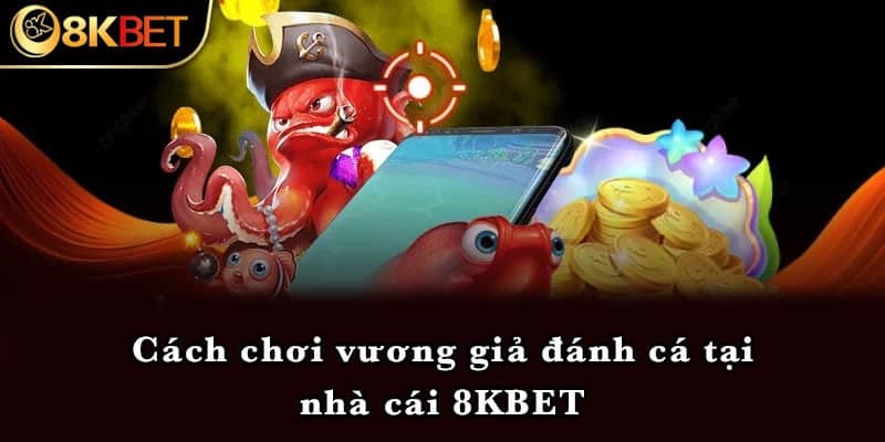 Cách chơi vương giả đánh cá tại nhà cái 8KBET