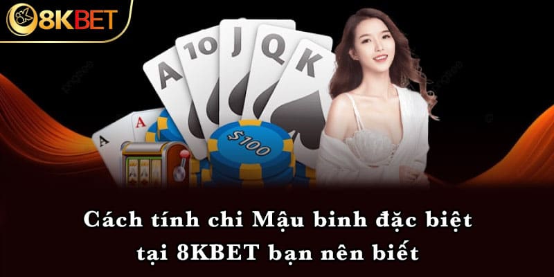 Cách tính chi Mậu binh đặc biệt tại 8KBET bạn nên biết