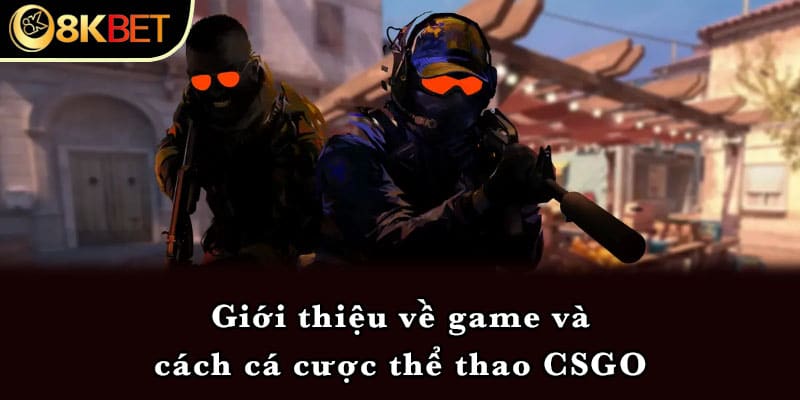 Giới thiệu về game và cách cá cược thể thao CSGO