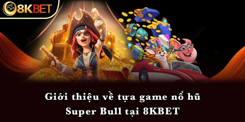 Giới thiệu về tựa game nổ hũ Super Bull tại 8KBET