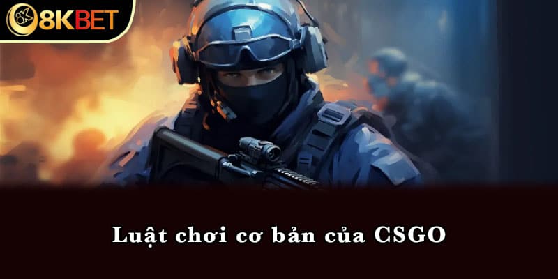 Luật chơi cơ bản của CSGO